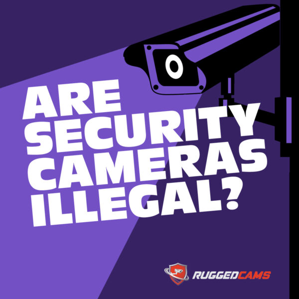 are-surveillance-cameras-illegal-rugged-cams